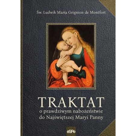 Traktat o prawdziwym nabożeństwie do Najświętszej Maryi Panny - Święty Ludwik Maria Grignion de Montfort